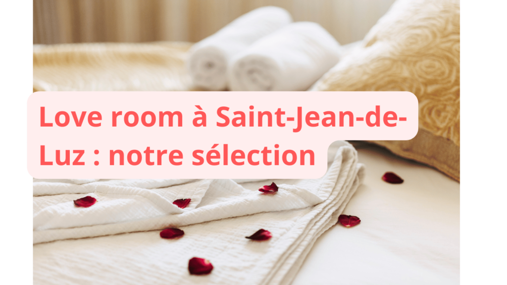Love room à Saint-Jean-de-Luz : notre sélection