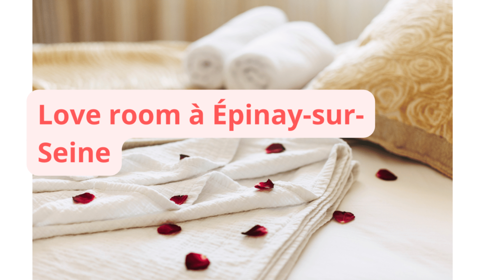 Love room à Épinay-sur-Seine : notre sélection