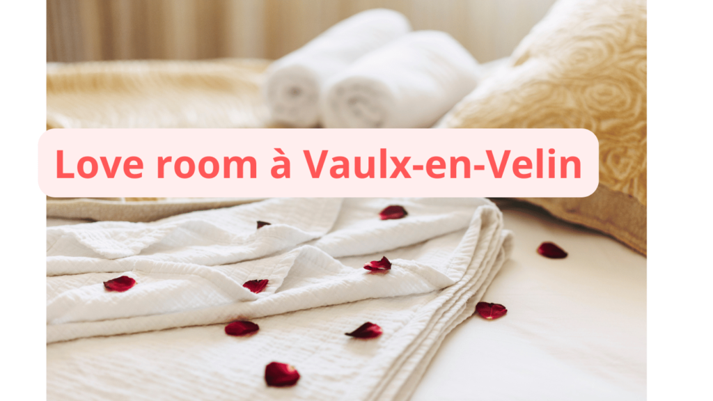 Love room à Vaulx-en-Velin : notre sélection