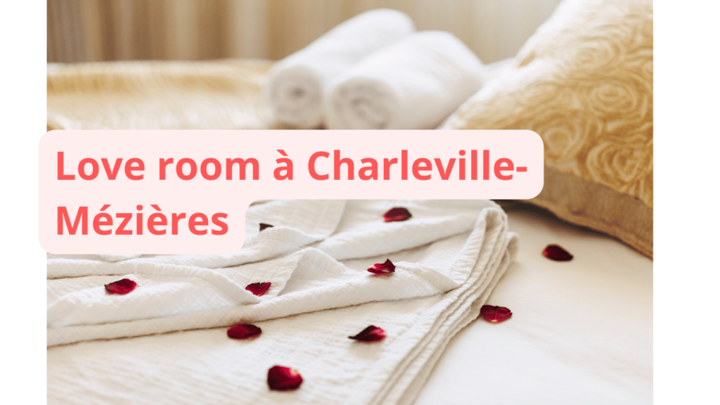 Love room à Charleville-Mézières : notre sélection
