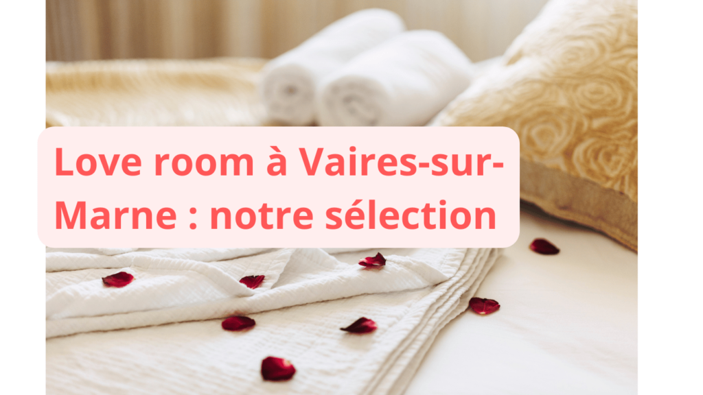 Love room à Vaires-sur-Marne : notre sélection