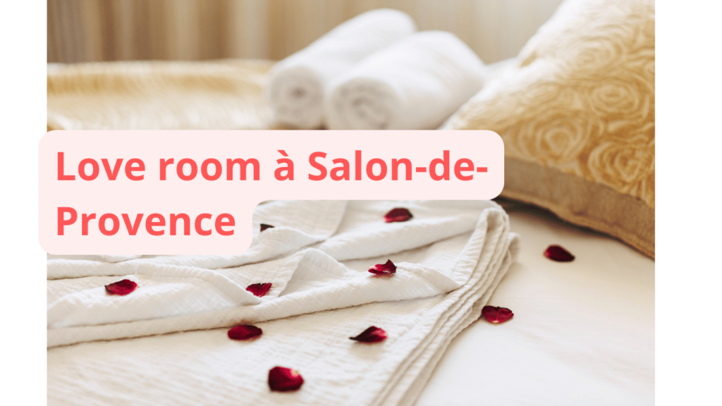 Love room à Salon-de-Provence : notre sélection