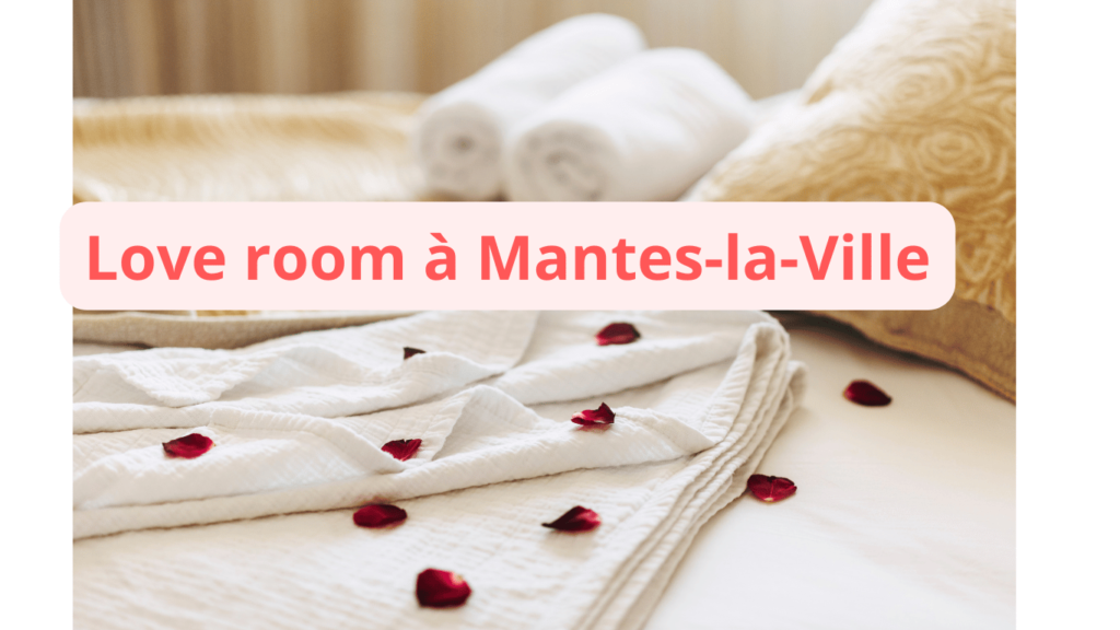 Love room à Mantes-la-Ville : notre sélection