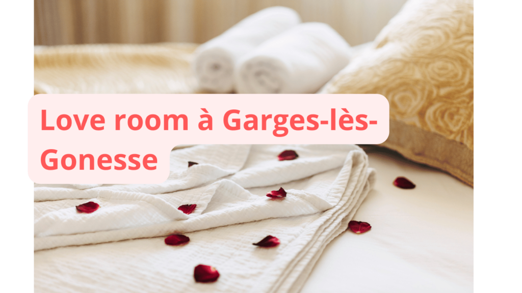 Love room à Garges-lès-Gonesse : notre sélection