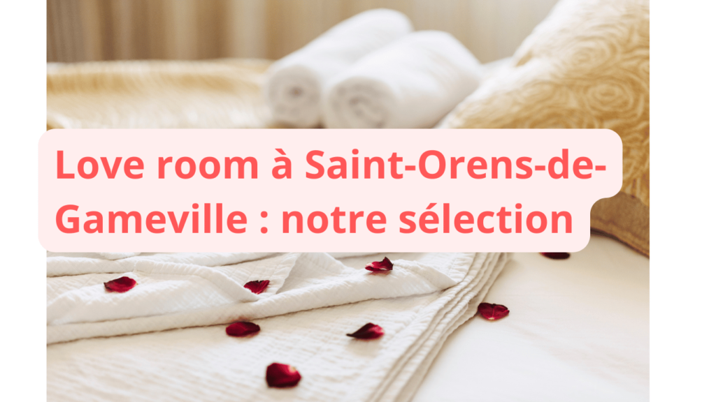 Love room à Saint-Orens-de-Gameville : notre sélection