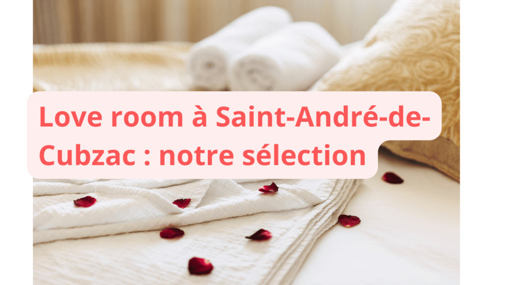Love room à Saint-André-de-Cubzac : notre sélection