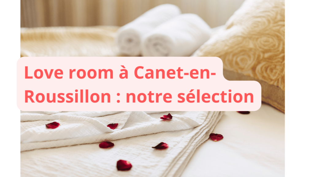 Love room à Canet-en-Roussillon : notre sélection