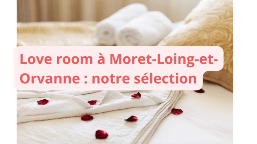 Love room à Moret-Loing-et-Orvanne : notre sélection