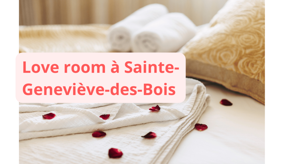 Love room à Sainte-Geneviève-des-Bois : notre sélection