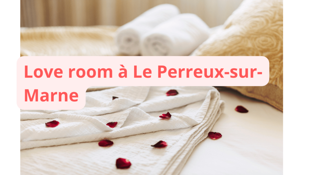 Love room à Le Perreux-sur-Marne : notre sélection