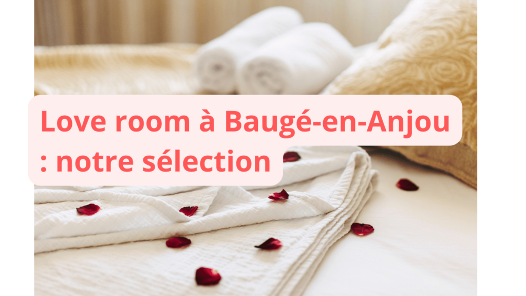 Love room à Baugé-en-Anjou : notre sélection