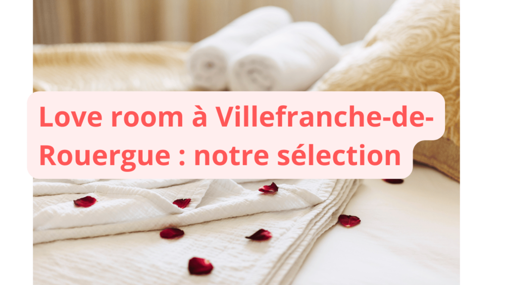 Love room à Villefranche-de-Rouergue : notre sélection