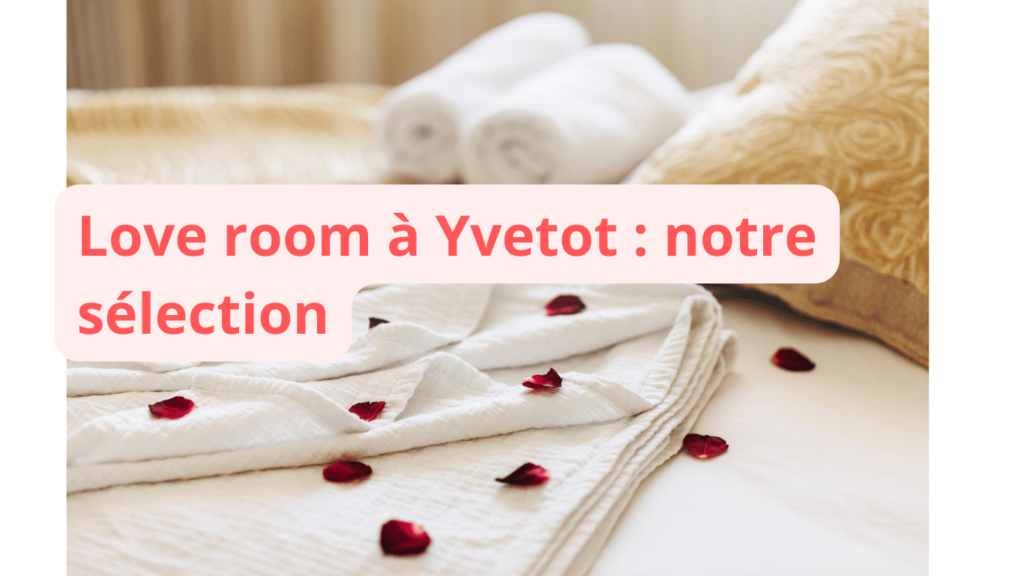 Love room à Yvetot : notre sélection