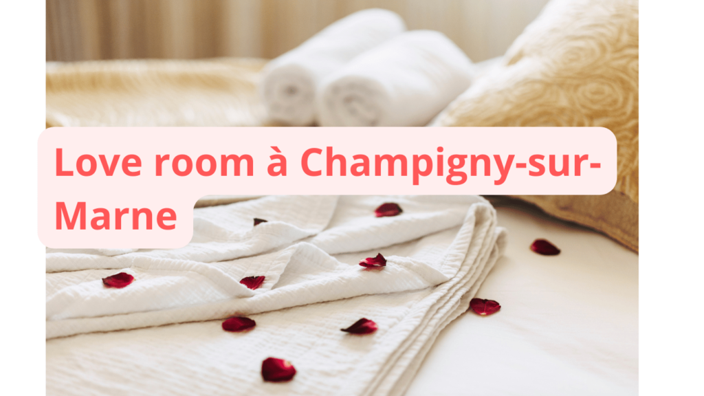 Love room à Champigny-sur-Marne : notre sélection