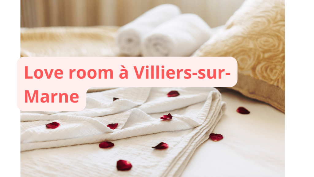 Love room à Villiers-sur-Marne : notre sélection