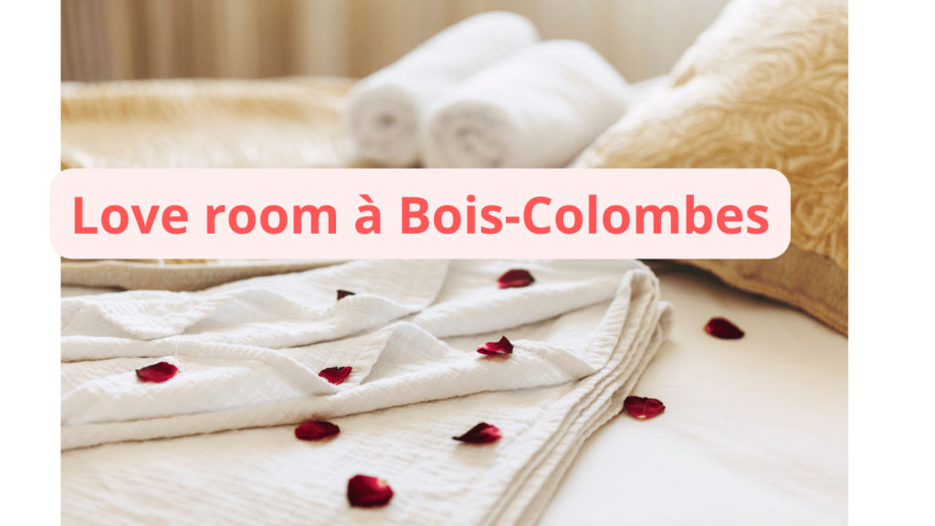 Love room à Bois-Colombes : notre sélection