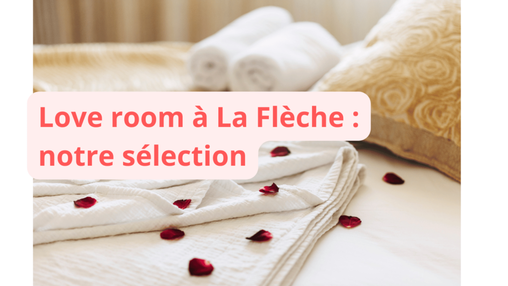Love room à La Flèche : notre sélection