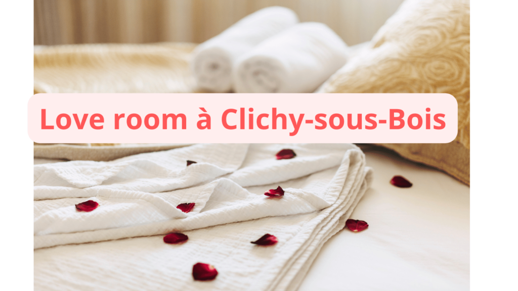 Love room à Clichy-sous-Bois : notre sélection