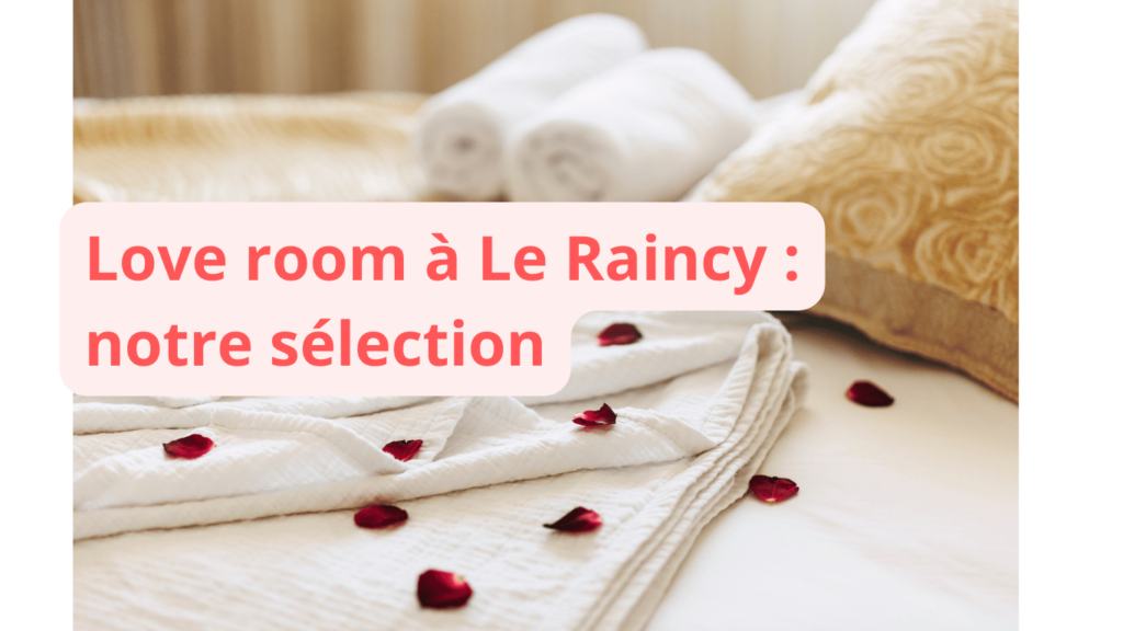 Love room à Le Raincy : notre sélection